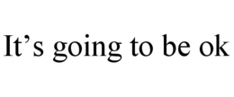IT’S GOING TO BE OK trademark