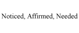 NOTICED, AFFIRMED, NEEDED trademark