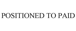 POSITIONED TO PAID trademark