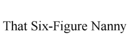 THAT SIX-FIGURE NANNY trademark