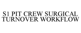 S1 PIT CREW SURGICAL TURNOVER WORKFLOW trademark