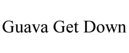 GUAVA GET DOWN trademark