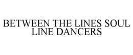 BETWEEN THE LINES SOUL LINE DANCERS trademark