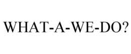 WHAT-A-WE-DO? trademark