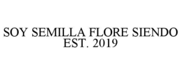SOY SEMILLA FLORE SIENDO EST. 2019 trademark