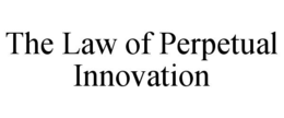 THE LAW OF PERPETUAL INNOVATION trademark