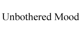 UNBOTHERED MOOD trademark