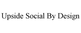 UPSIDE SOCIAL BY DESIGN trademark