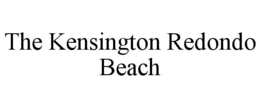 THE KENSINGTON REDONDO BEACH trademark