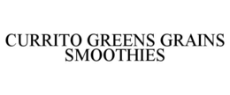CURRITO GREENS GRAINS SMOOTHIES trademark