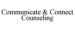 COMMUNICATE & CONNECT COUNSELING trademark