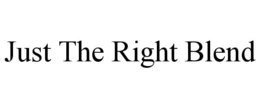 JUST THE RIGHT BLEND trademark