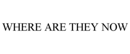 WHERE ARE THEY NOW trademark