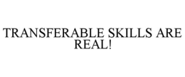 TRANSFERABLE SKILLS ARE REAL! trademark