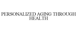 PERSONALIZED AGING THROUGH HEALTH trademark