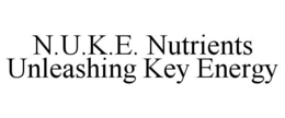 N.U.K.E. NUTRIENTS UNLEASHING KEY ENERGY trademark