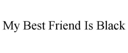 MY BEST FRIEND IS BLACK trademark