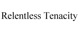 RELENTLESS TENACITY trademark