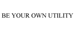BE YOUR OWN UTILITY trademark