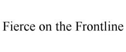 FIERCE ON THE FRONTLINE trademark