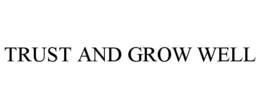 TRUST AND GROW WELL trademark