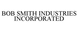 BOB SMITH INDUSTRIES INCORPORATED trademark