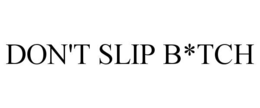 DON'T SLIP B*TCH trademark