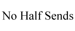 NO HALF SENDS trademark