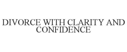 DIVORCE WITH CLARITY AND CONFIDENCE trademark