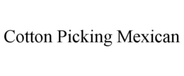 COTTON PICKING MEXICAN trademark