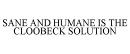 SANE AND HUMANE IS THE CLOOBECK SOLUTION trademark