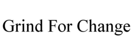 GRIND FOR CHANGE trademark