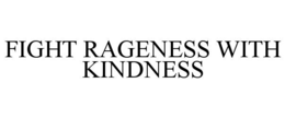 FIGHT RAGENESS WITH KINDNESS trademark