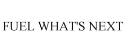 FUEL WHAT'S NEXT trademark