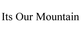 ITS OUR MOUNTAIN trademark
