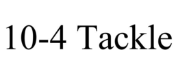 10-4 TACKLE trademark