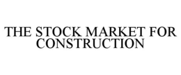 THE STOCK MARKET FOR CONSTRUCTION trademark