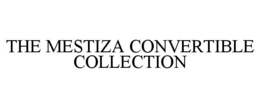 THE MESTIZA CONVERTIBLE COLLECTION trademark