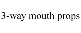 3-WAY MOUTH PROPS trademark