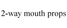 2-WAY MOUTH PROPS trademark