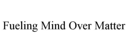 FUELING MIND OVER MATTER trademark
