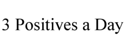 3 POSITIVES A DAY trademark