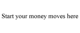 START YOUR MONEY MOVES HERE trademark
