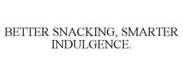 BETTER SNACKING, SMARTER INDULGENCE. trademark
