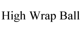 HIGH WRAP BALL trademark