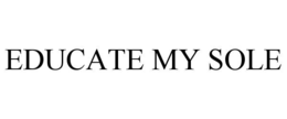 EDUCATE MY SOLE trademark