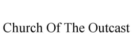 CHURCH OF THE OUTCAST trademark