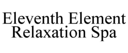 ELEVENTH ELEMENT RELAXATION SPA trademark
