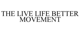 THE LIVE LIFE BETTER MOVEMENT trademark