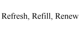 REFRESH, REFILL, RENEW trademark